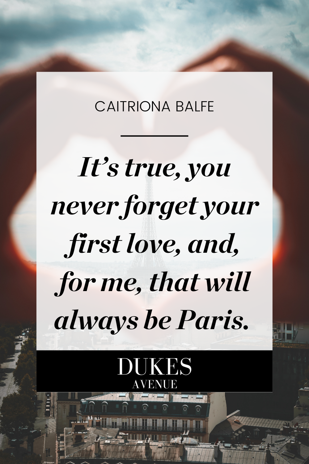 Picture of hands making a heart around the Eiffel Tower with text overlay of one of Caitriona Balfe's quotes about Paris