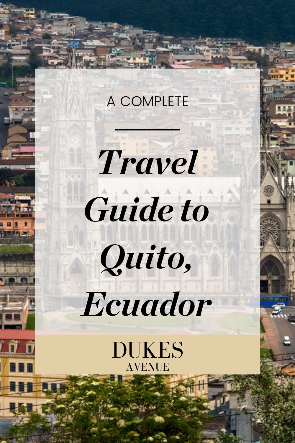 Image of site in Quito, Ecuador with text overlay 'A Complete Travel Guide To Quito, Ecuador'