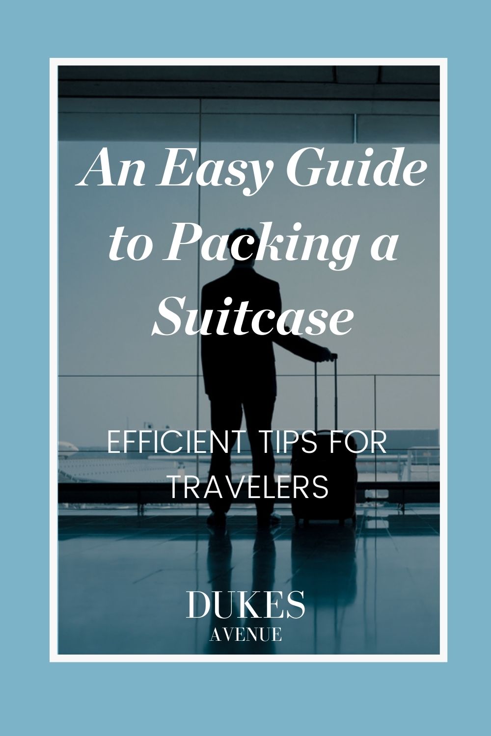 Image of man holding suitcase at the airport with text overlay 'An Easy Guide to Packing a Suitcase'